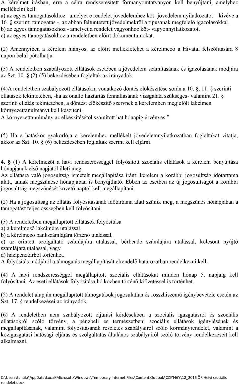 szerinti támogatás -, az abban feltüntetett jövedelmekről a típusának megfelelő igazolásokkal, b) az egyes támogatásokhoz - amelyet a rendelet vagyonhoz köt- vagyonnyilatkozatot, c) az egyes