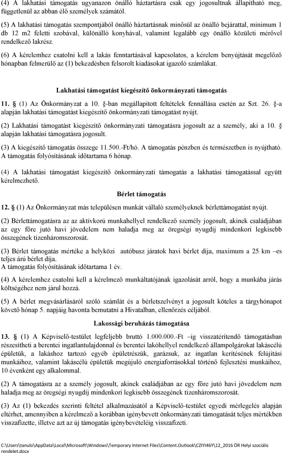 rendelkező lakrész. (6) A kérelemhez csatolni kell a lakás fenntartásával kapcsolatos, a kérelem benyújtását megelőző hónapban felmerülő az (1) bekezdésben felsorolt kiadásokat igazoló számlákat.