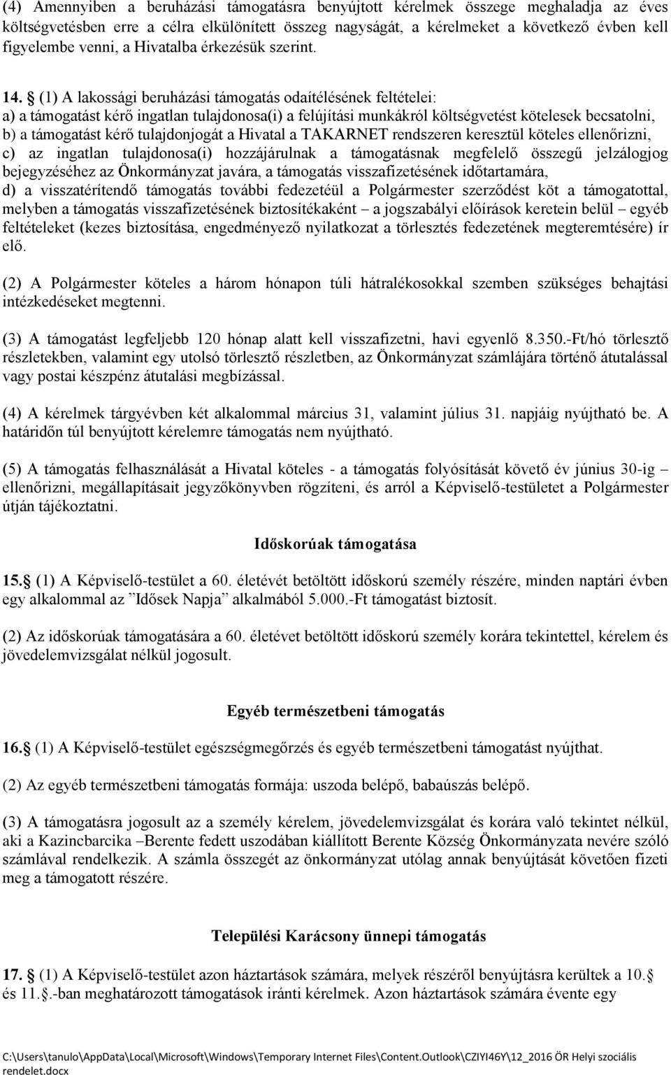 (1) A lakossági beruházási támogatás odaítélésének feltételei: a) a támogatást kérő ingatlan tulajdonosa(i) a felújítási munkákról költségvetést kötelesek becsatolni, b) a támogatást kérő