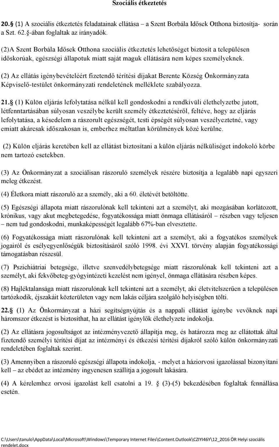 (2) Az ellátás igénybevételéért fizetendő térítési díjakat Berente Község Önkormányzata Képviselő-testület önkormányzati rendeletének melléklete szabályozza. 21.