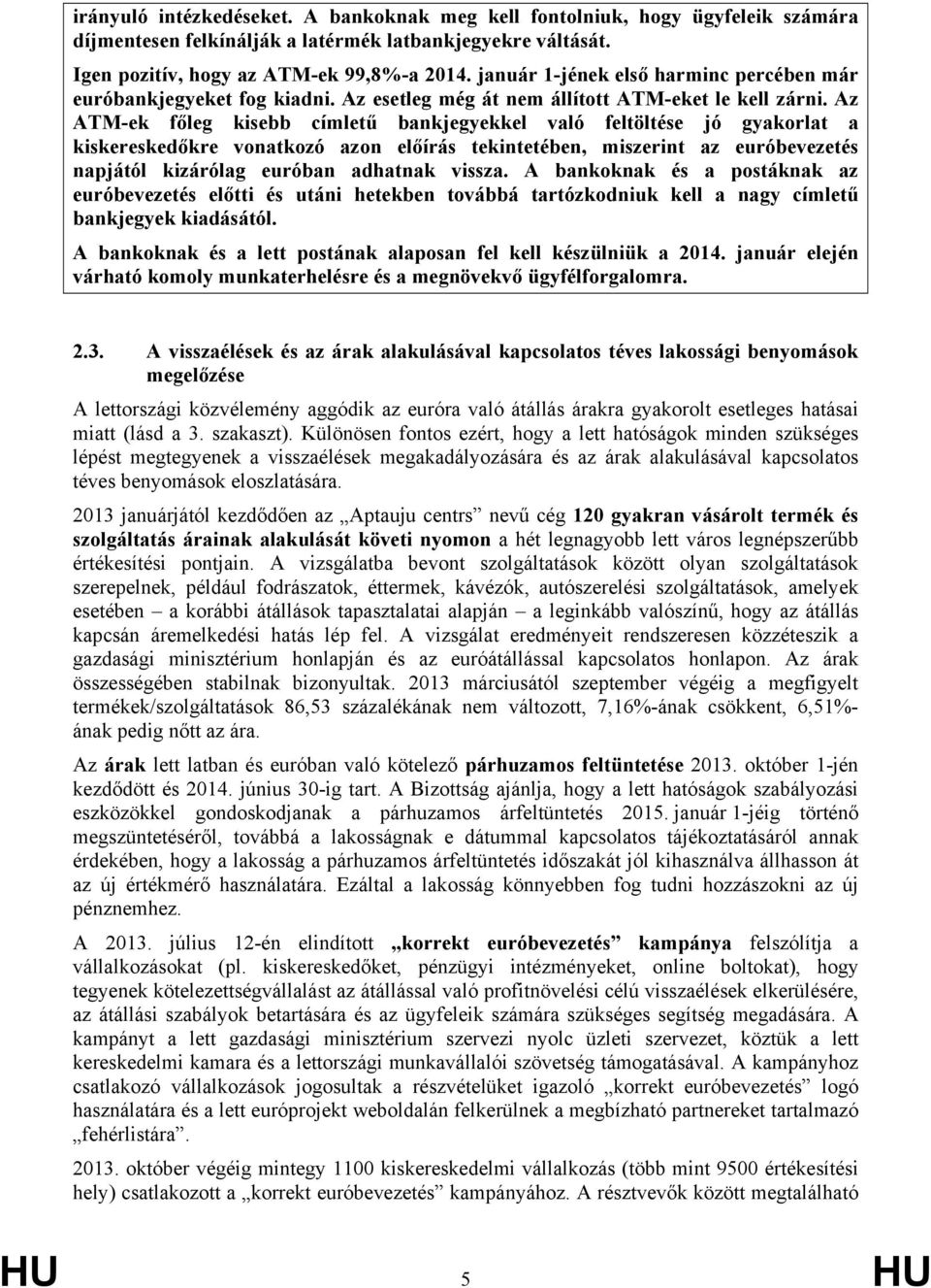 Az ATM-ek főleg kisebb címletű bankjegyekkel való feltöltése jó gyakorlat a kiskereskedőkre vonatkozó azon előírás tekintetében, miszerint az euróbevezetés napjától kizárólag euróban adhatnak vissza.