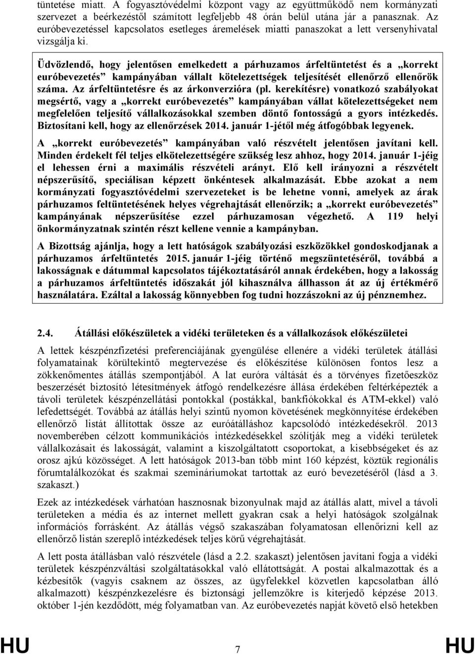 Üdvözlendő, hogy jelentősen emelkedett a párhuzamos árfeltüntetést és a korrekt euróbevezetés kampányában vállalt kötelezettségek teljesítését ellenőrző ellenőrök száma.