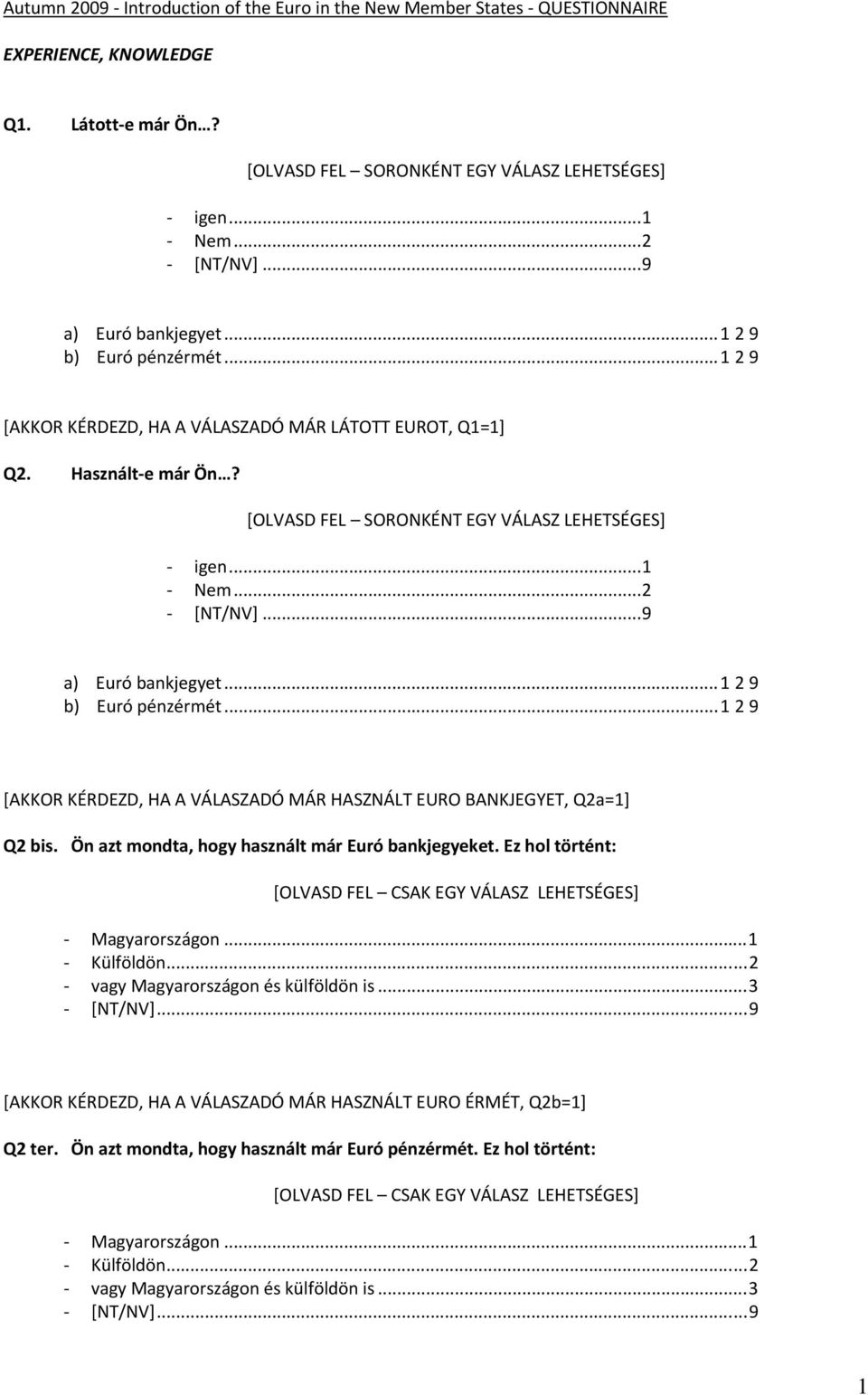..2 [NT/NV]...9 a) Euró bankjegyet...1 2 9 b) Euró pénzérmét...1 2 9 [AKKOR KÉRDEZD, HA A VÁLASZADÓ MÁR HASZNÁLT EURO BANKJEGYET, Q2a=1] Q2 bis. Ön azt mondta, hogy használt már Euró bankjegyeket.