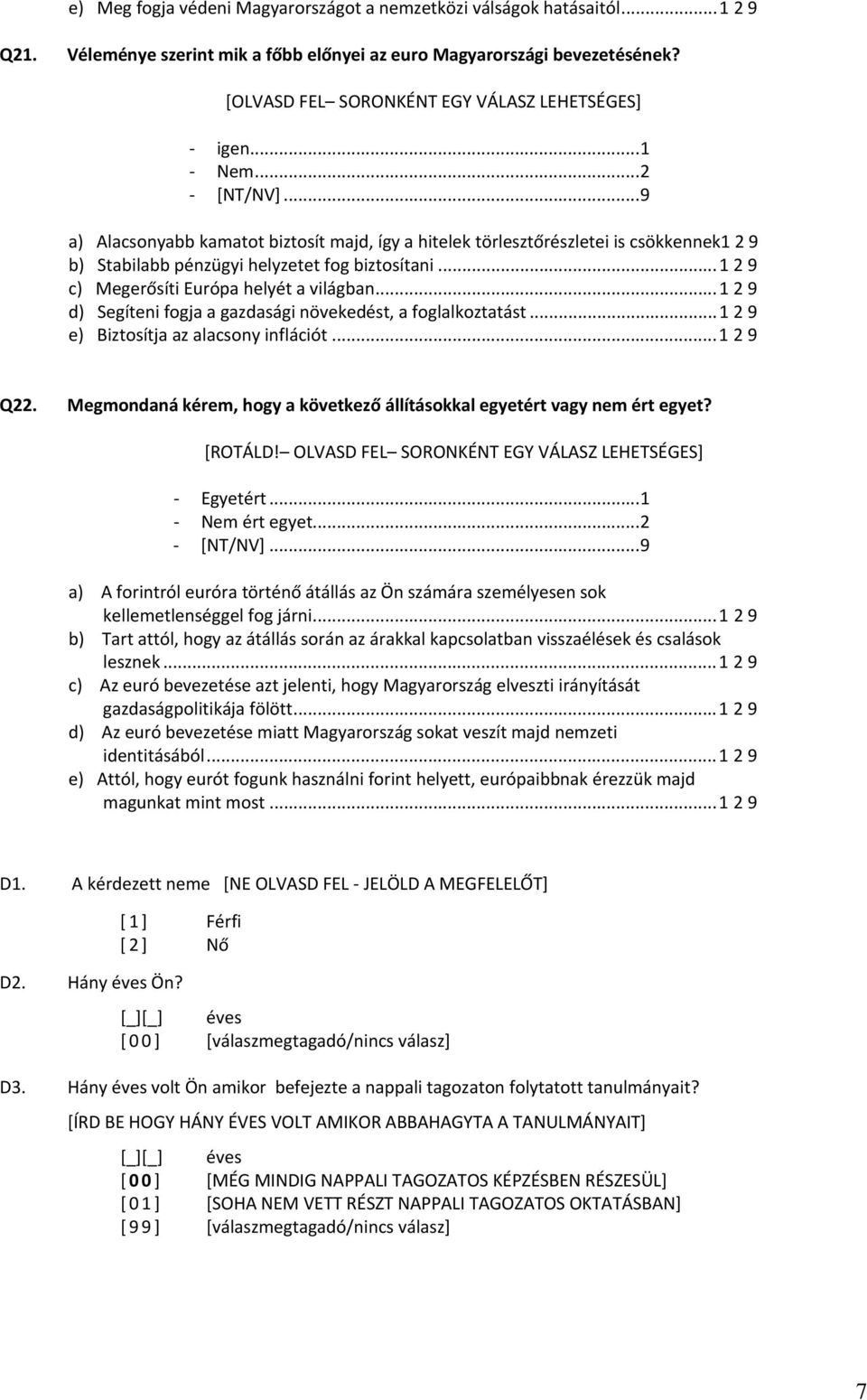 ..9 a) Alacsonyabb kamatot biztosít majd, így a hitelek törlesztőrészletei is csökkennek1 2 9 b) Stabilabb pénzügyi helyzetet fog biztosítani...1 2 9 c) Megerősíti Európa helyét a világban.