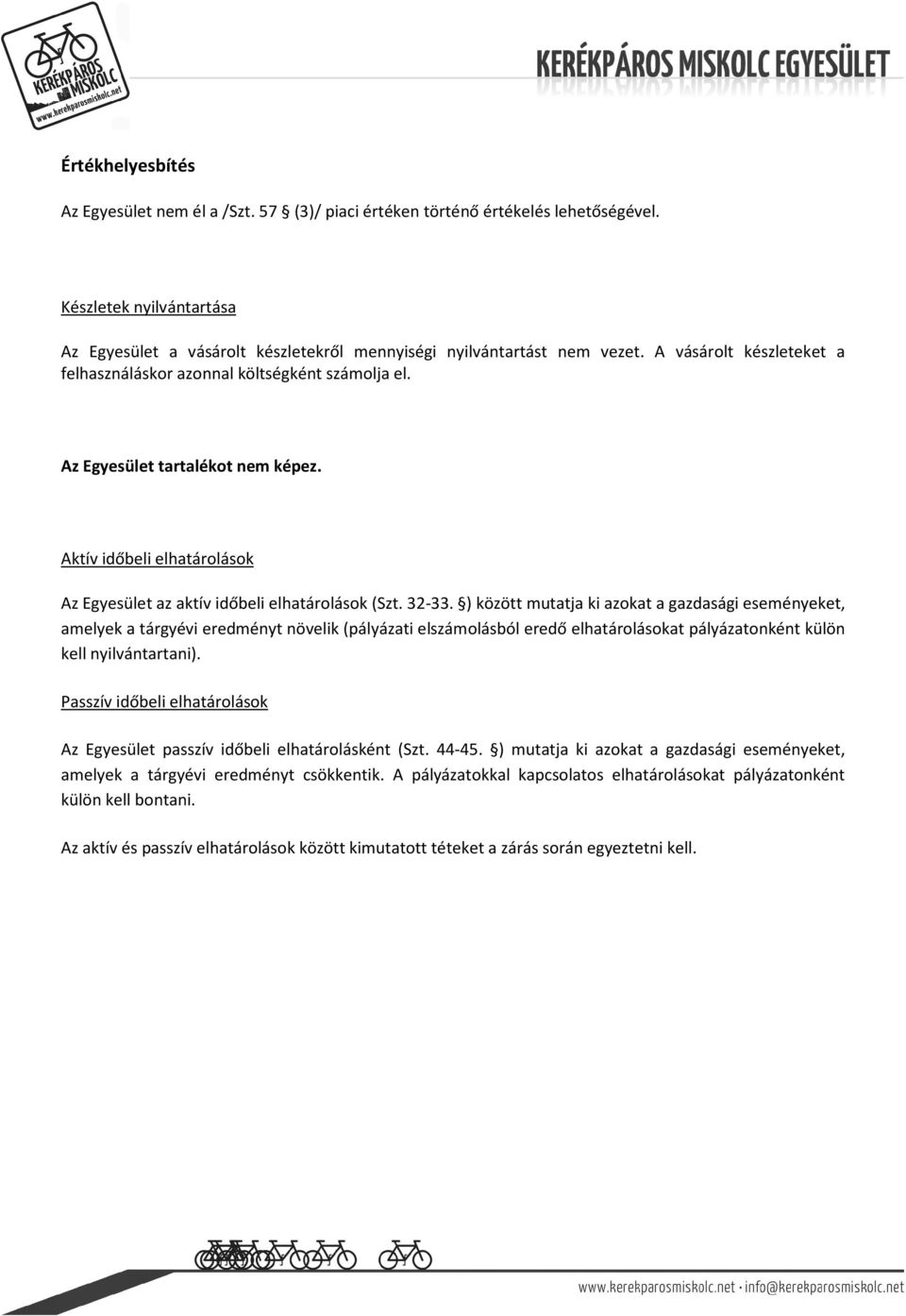 ) között mutatja ki azokat a gazdasági eseményeket, amelyek a tárgyévi eredményt növelik (pályázati elszámolásból eredő elhatárolásokat pályázatonként külön kell nyilvántartani).