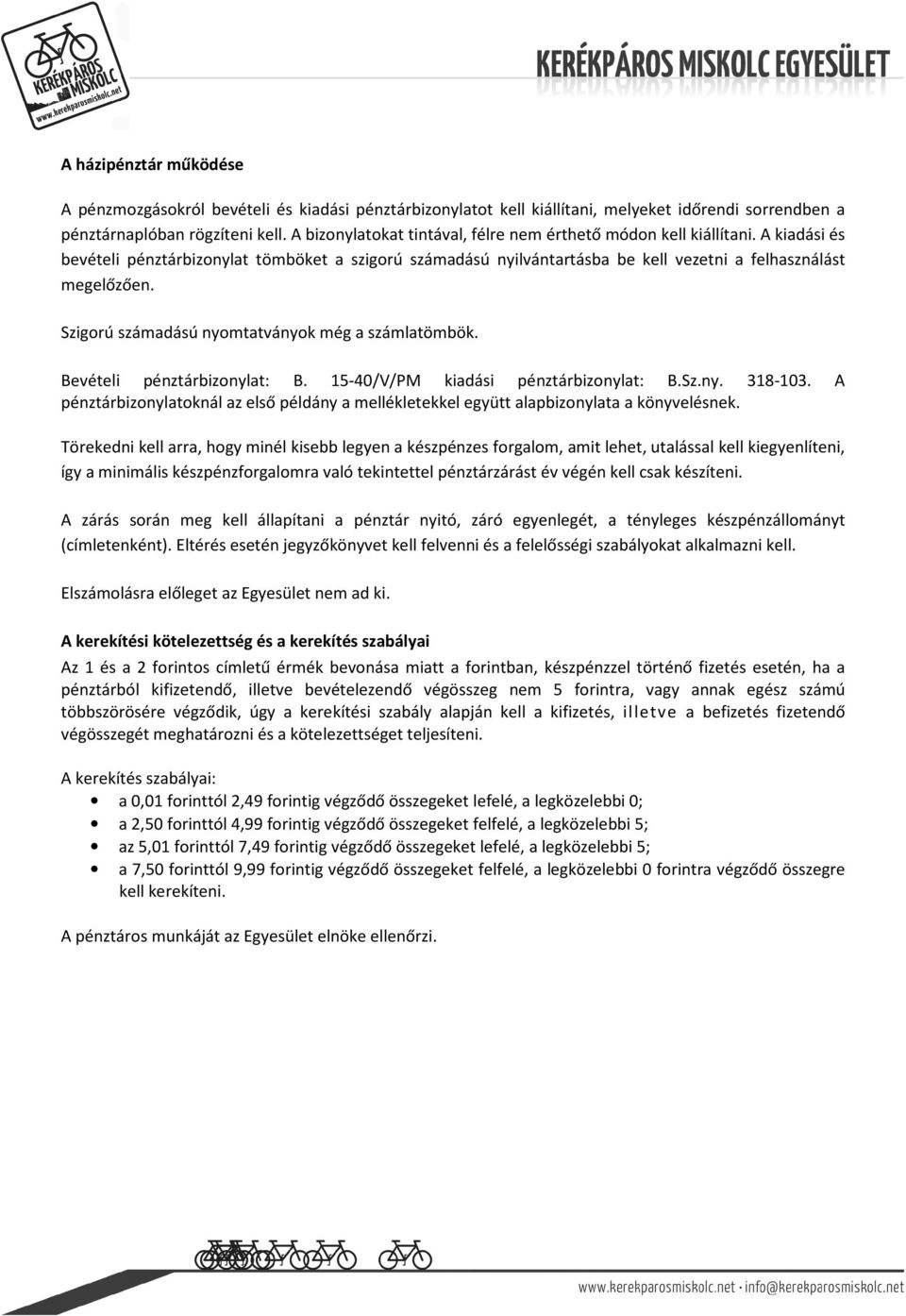 Szigorú számadású nyomtatványok még a számlatömbök. Bevételi pénztárbizonylat: B. 15-40/V/PM kiadási pénztárbizonylat: B.Sz.ny. 318-103.