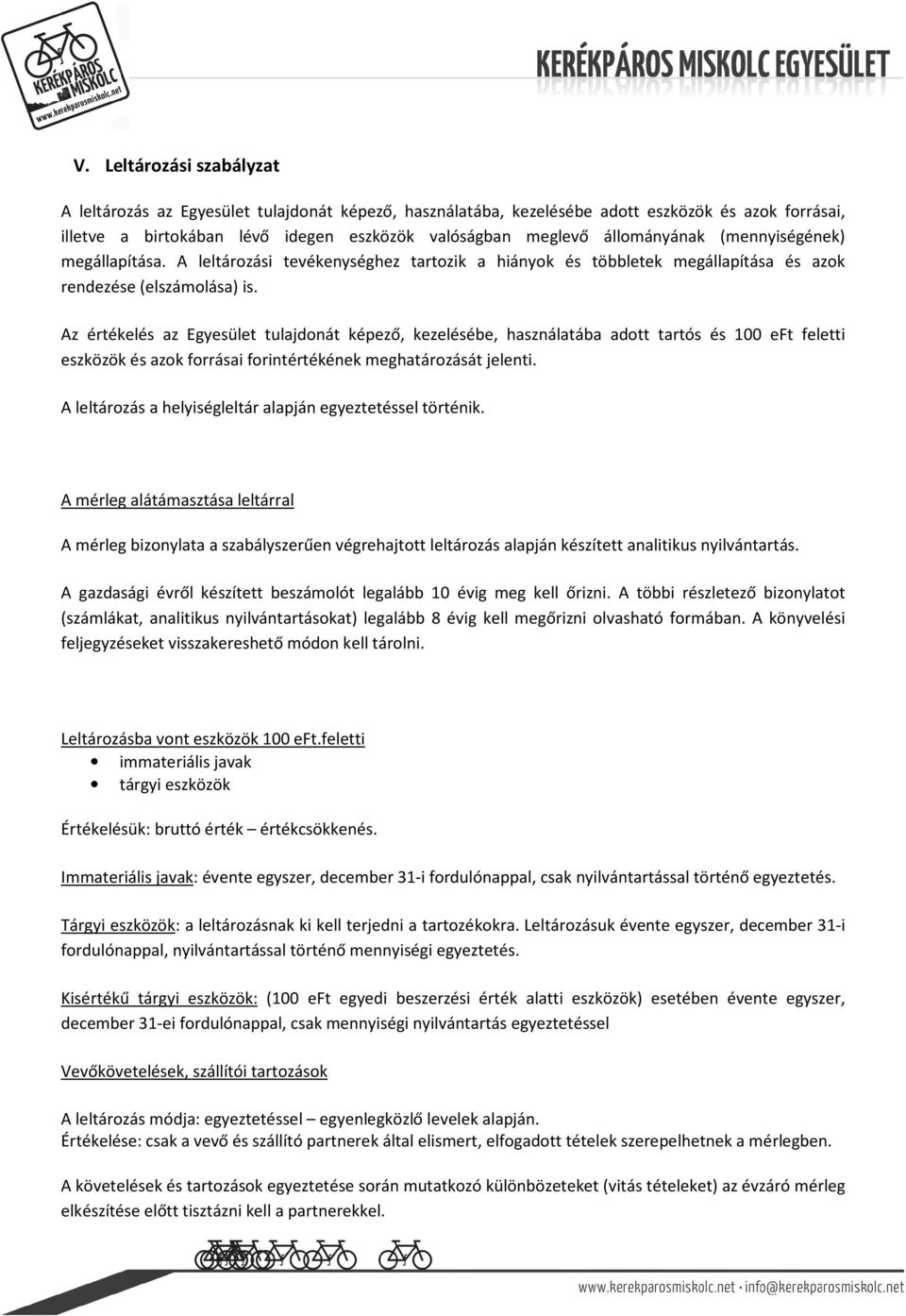 Az értékelés az Egyesület tulajdonát képező, kezelésébe, használatába adott tartós és 100 eft feletti eszközök és azok forrásai forintértékének meghatározását jelenti.