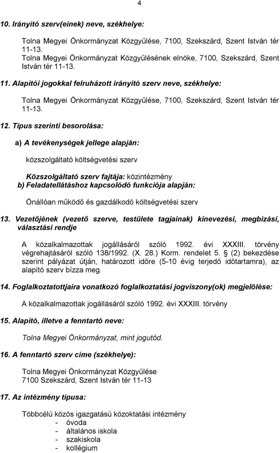 13. 11. Alapítói jogokkal felruházott irányító szerv neve, székhelye: Tolna Megyei Önkormányzat Közgyűlése, 7100, Szekszárd, Szent István tér 11-13. 12.