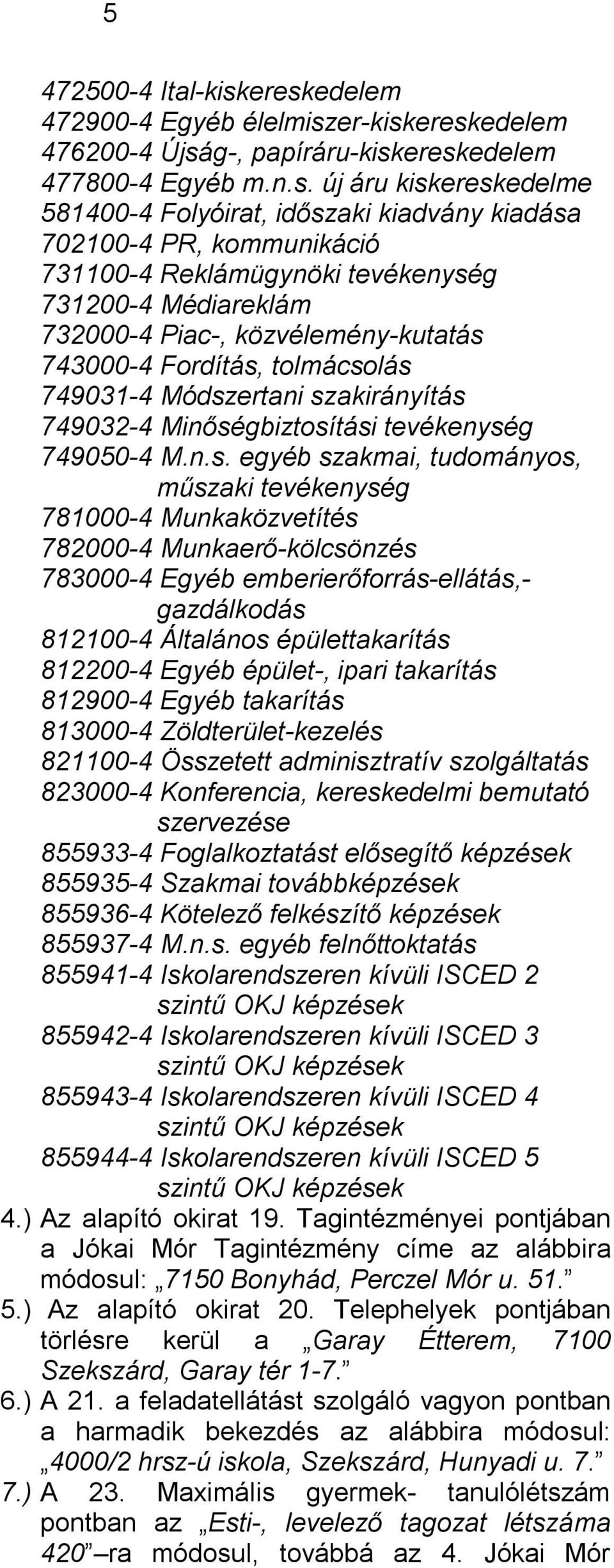 kommunikáció 731100-4 Reklámügynöki tevékenység 731200-4 Médiareklám 732000-4 Piac-, közvélemény-kutatás 743000-4 Fordítás, tolmácsolás 749031-4 Módszertani szakirányítás 749032-4 Minőségbiztosítási