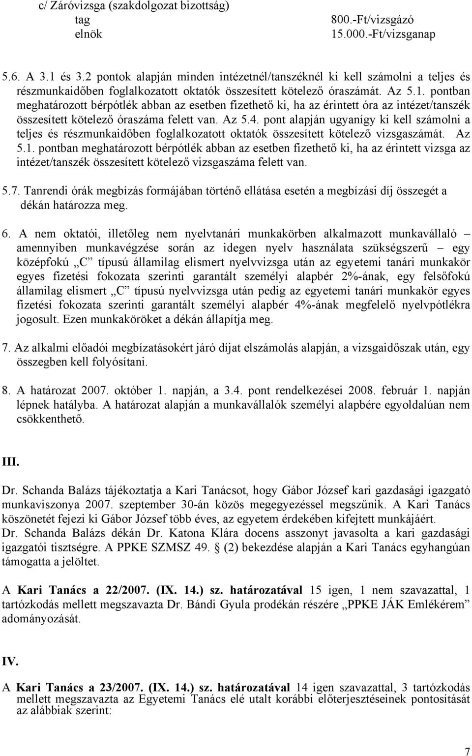 pontban meghatározott bérpótlék abban az esetben fizethető ki, ha az érintett óra az intézet/tanszék összesített kötelező óraszáma felett van. Az 5.4.