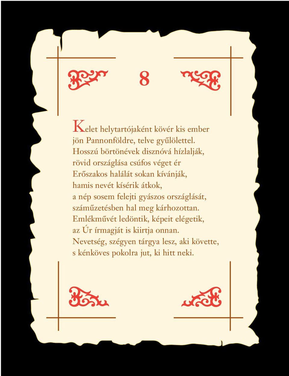 hamis evét kísérik átkok, a ép sosem felejti gyászos országlását, számûzetésbe hal meg kárhozotta.