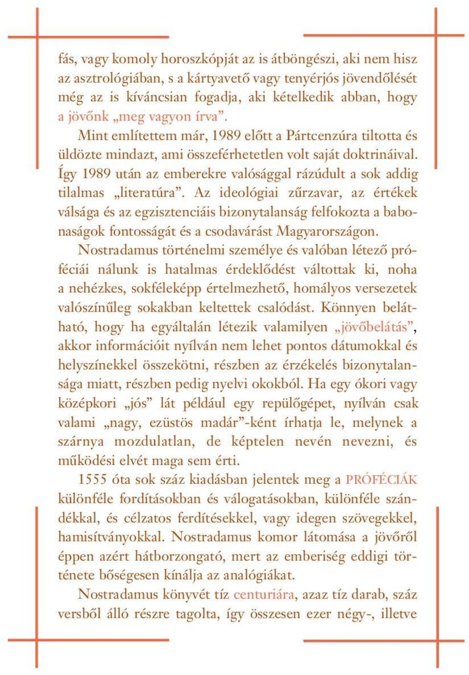 Az ideológiai zûrzavar, az értékek válsága és az egziszteciáis bizoytalaság felfokozta a baboaságok fotosságát és a csodavárást Magyarországo.