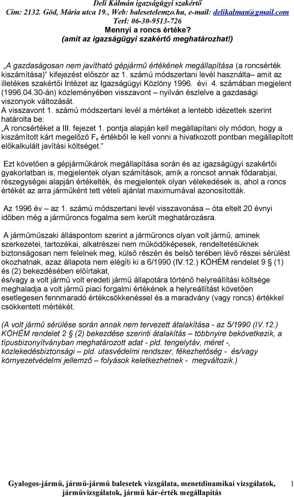 30-án) közleményében visszavont nyilván észlelve a gazdasági viszonyok változását. A visszavont 1. számú módszertani levél a mértéket a lentebb idézettek szerint határolta be: A roncsértéket a III.