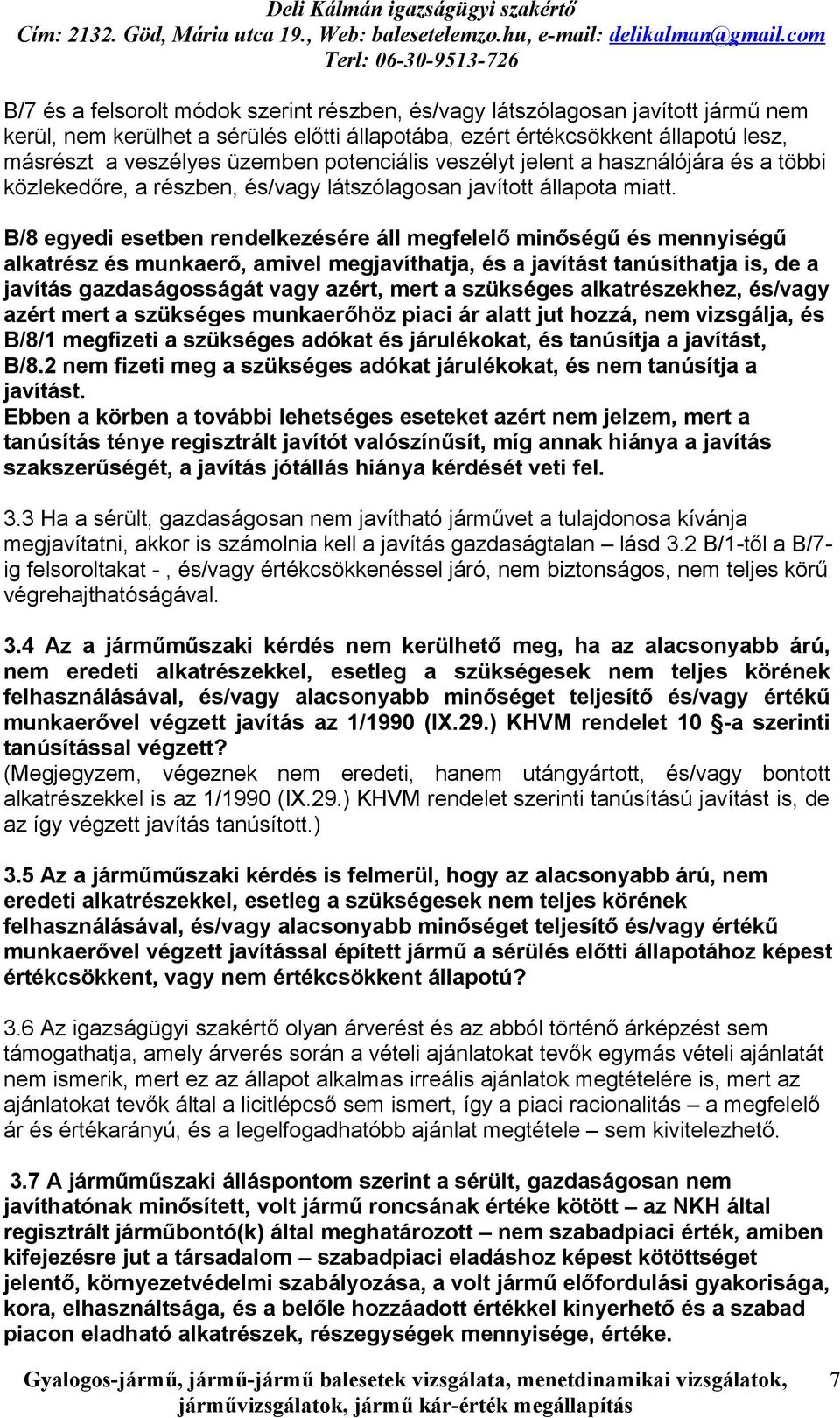 B/8 egyedi esetben rendelkezésére áll megfelelő minőségű és mennyiségű alkatrész és munkaerő, amivel megjavíthatja, és a javítást tanúsíthatja is, de a javítás gazdaságosságát vagy azért, mert a