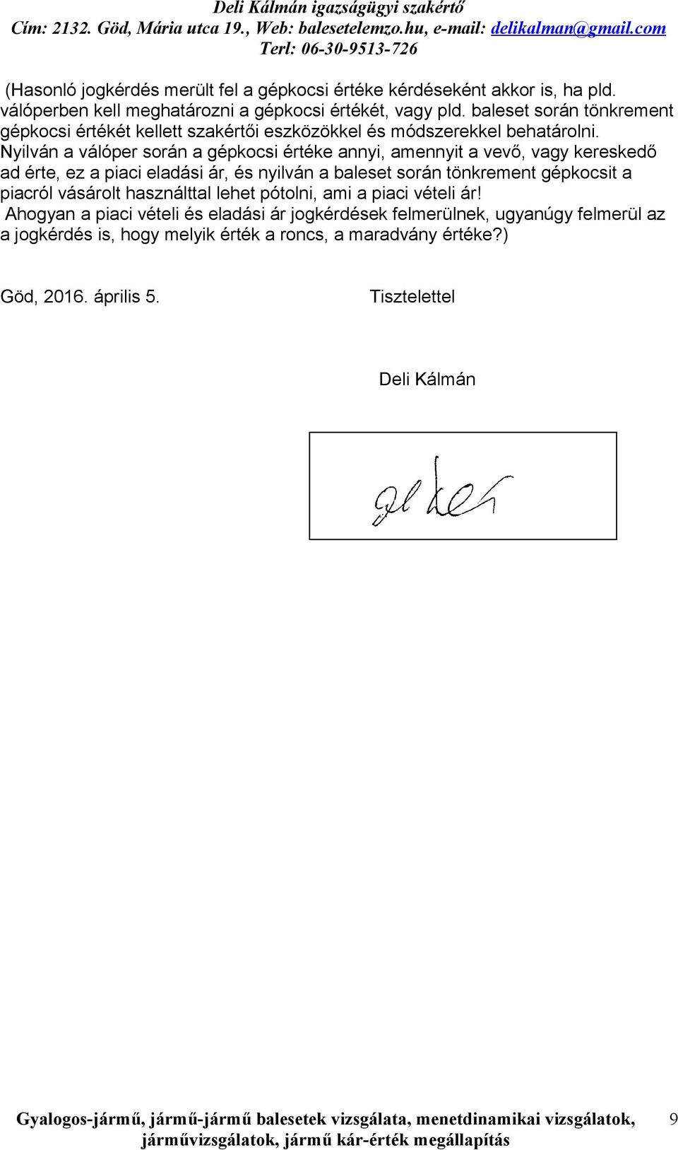 Nyilván a válóper során a gépkocsi értéke annyi, amennyit a vevő, vagy kereskedő ad érte, ez a piaci eladási ár, és nyilván a baleset során tönkrement gépkocsit a