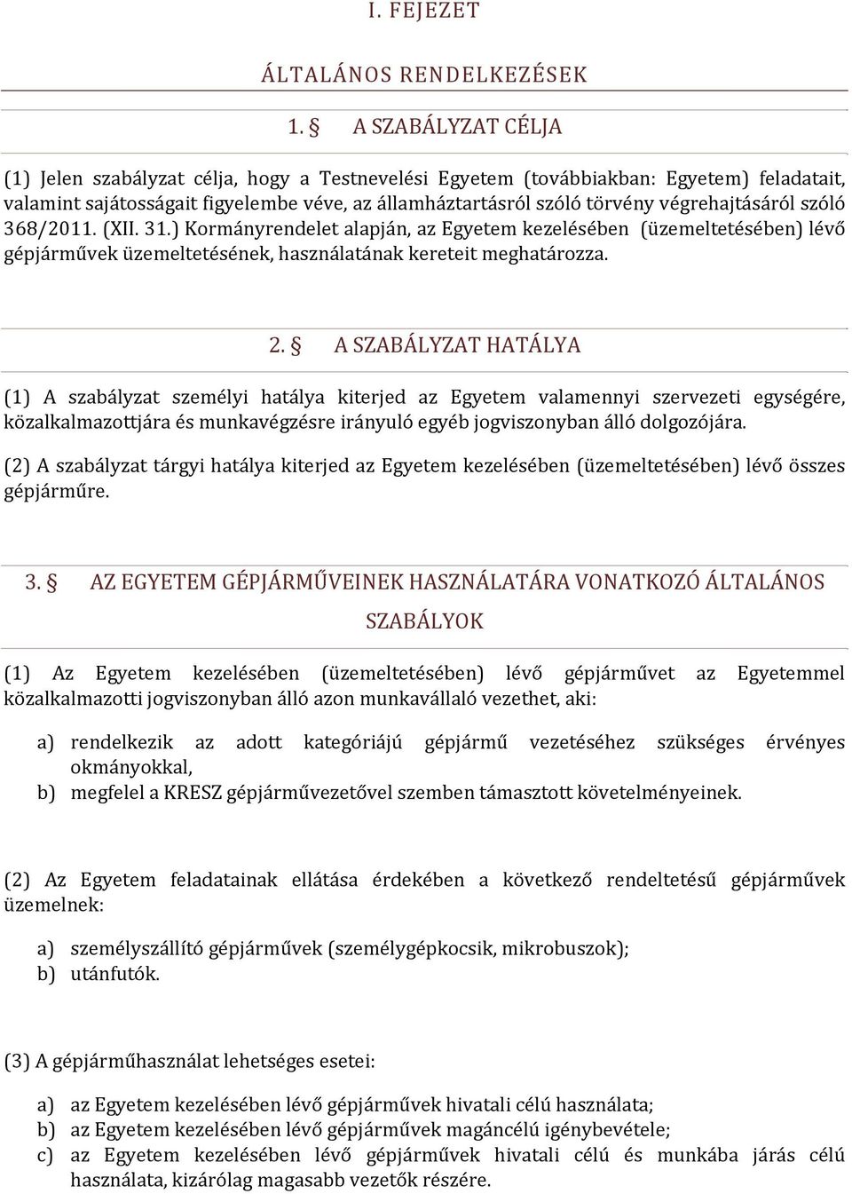 végrehajtásáról szóló 368/2011. (XII. 31.) Kormányrendelet alapján, az Egyetem kezelésében (üzemeltetésében) lévő gépjárművek üzemeltetésének, használatának kereteit meghatározza. 2.