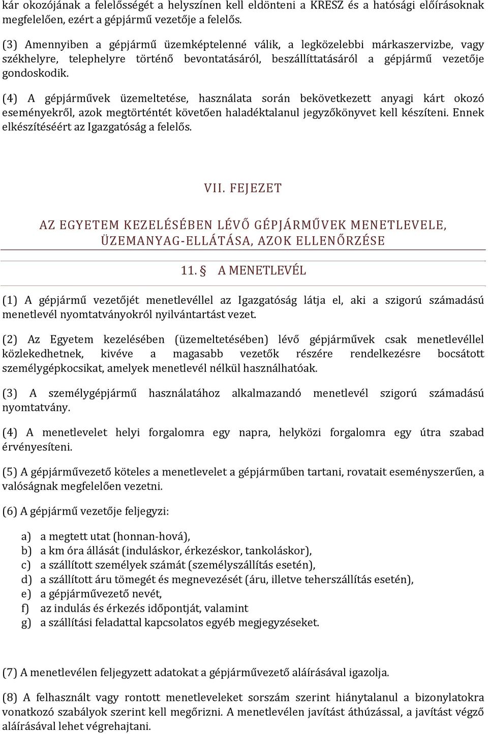 (4) A gépjárművek üzemeltetése, használata során bekövetkezett anyagi kárt okozó eseményekről, azok megtörténtét követően haladéktalanul jegyzőkönyvet kell készíteni.