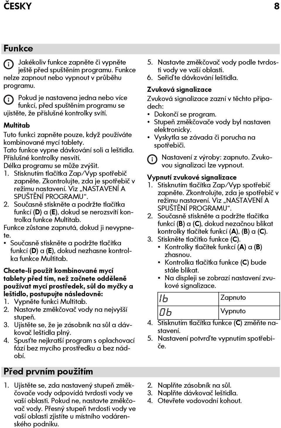 Tato funkce vypne dávkování soli a leštidla. Příslušné kontrolky nesvítí. Délka programu se může zvýšit. 1. Stisknutím tlačítka Zap/Vyp spotřebič zapněte.