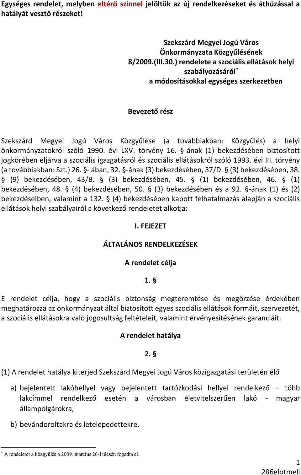 önkormányzatokról szóló 1990. évi LXV. törvény 16. -ának (1) bekezdésében biztosított jogkörében eljárva a szociális igazgatásról és szociális ellátásokról szóló 1993. évi III.