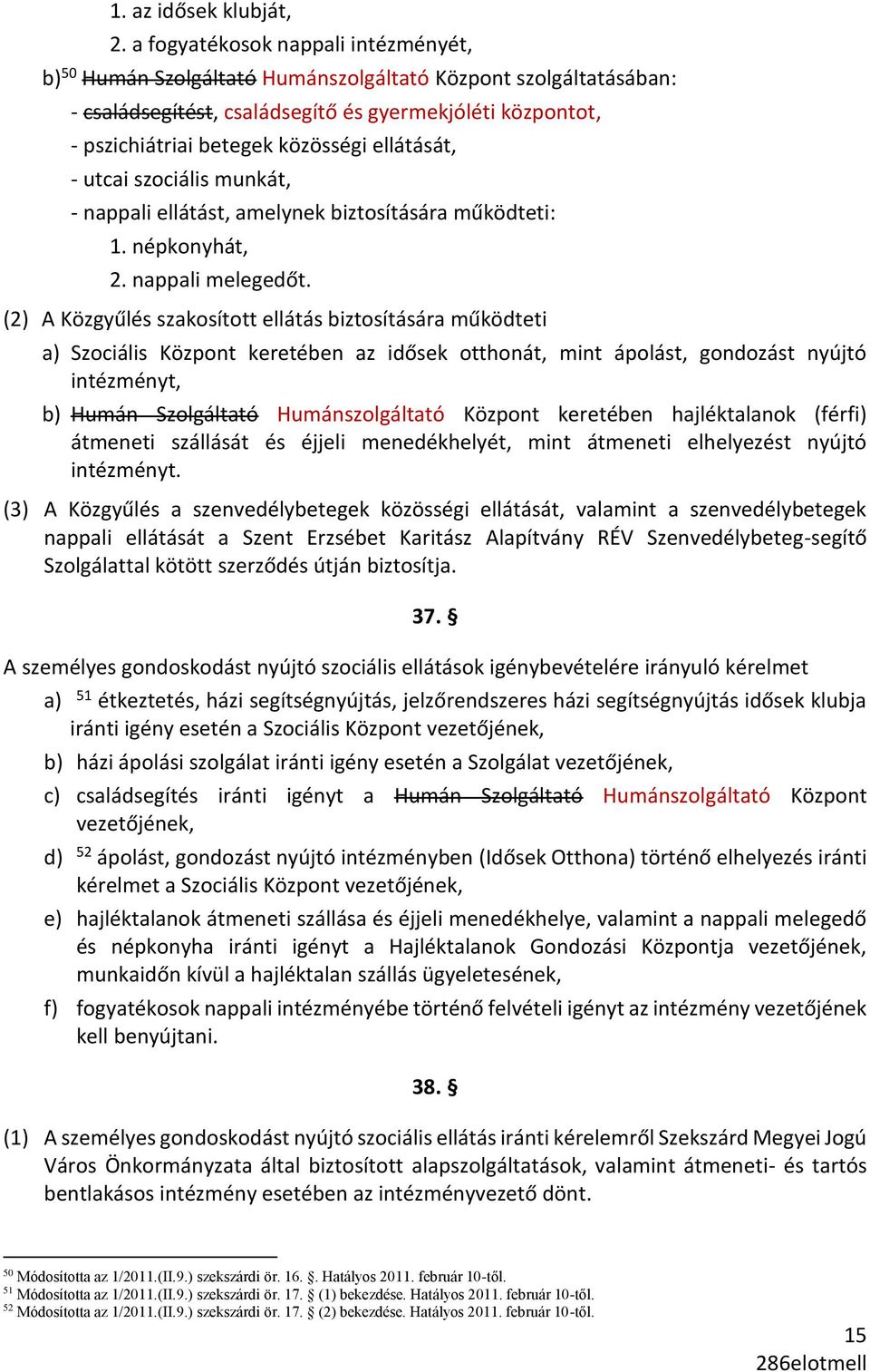 ellátását, - utcai szociális munkát, - nappali ellátást, amelynek biztosítására működteti: 1. népkonyhát, 2. nappali melegedőt.