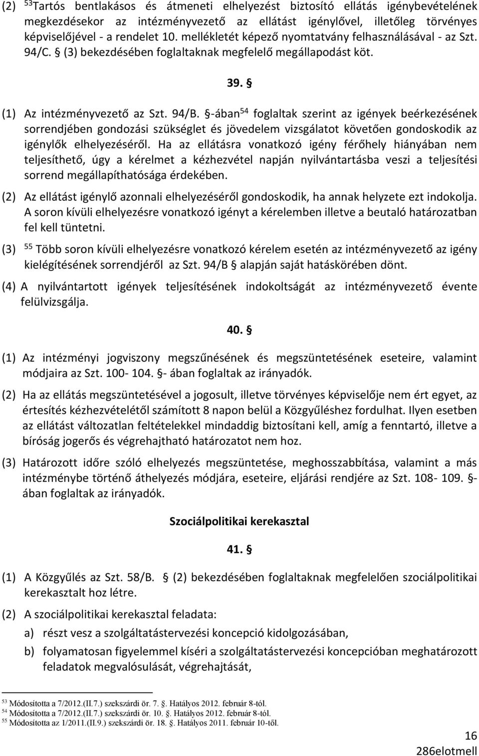 -ában 54 foglaltak szerint az igények beérkezésének sorrendjében gondozási szükséglet és jövedelem vizsgálatot követően gondoskodik az igénylők elhelyezéséről.