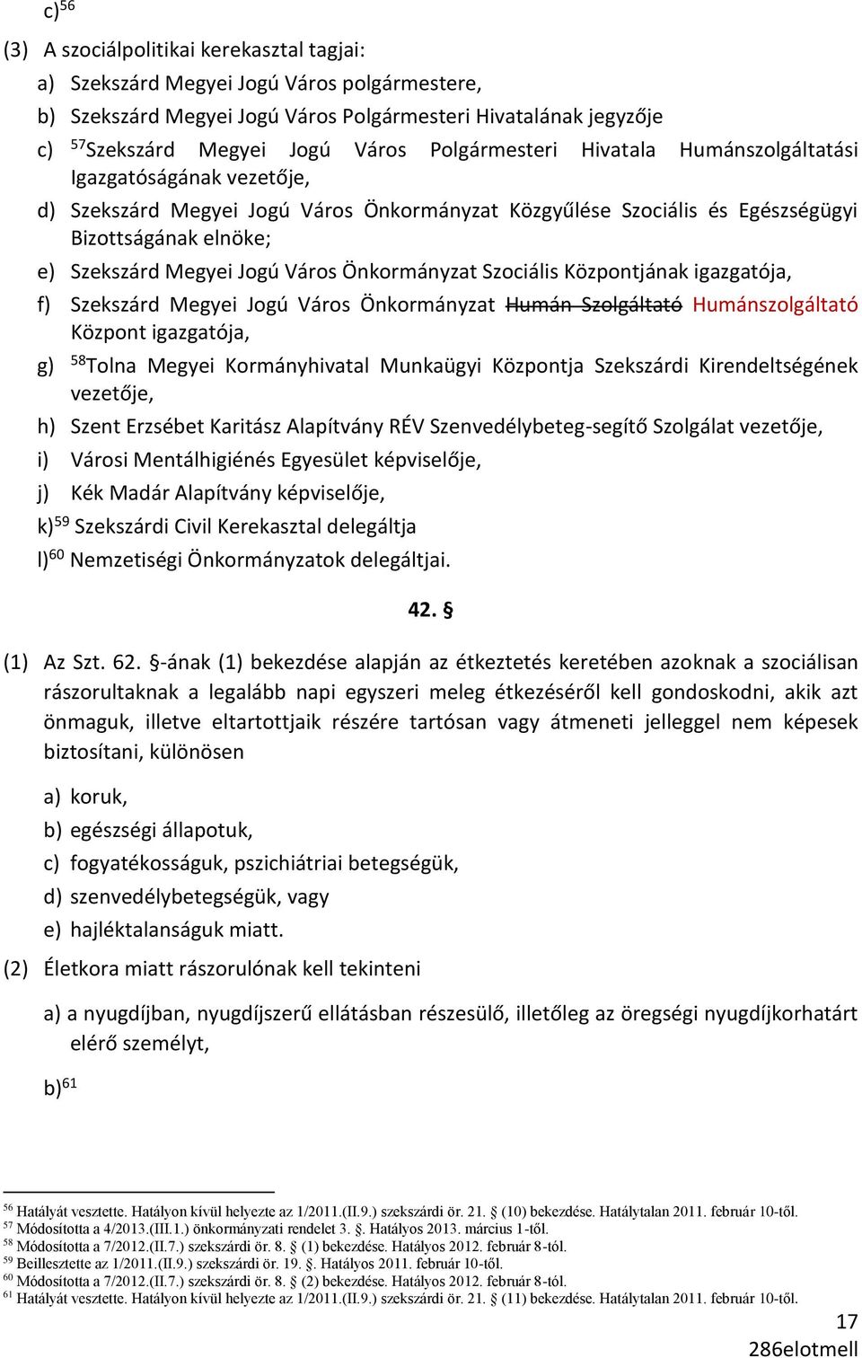 Város Önkormányzat Szociális Központjának igazgatója, f) Szekszárd Megyei Jogú Város Önkormányzat Humán Szolgáltató Humánszolgáltató Központ igazgatója, g) 58 Tolna Megyei Kormányhivatal Munkaügyi