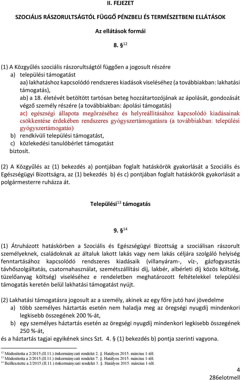 a 18. életévét betöltött tartósan beteg hozzátartozójának az ápolását, gondozását végző személy részére (a továbbiakban: ápolási támogatás) ac) egészségi állapota megőrzéséhez és helyreállításához