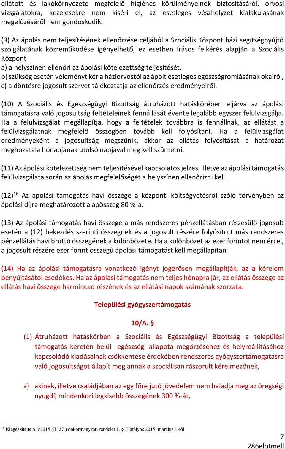 helyszínen ellenőri az ápolási kötelezettség teljesítését, b) szükség esetén véleményt kér a háziorvostól az ápolt esetleges egészségromlásának okairól, c) a döntésre jogosult szervet tájékoztatja az