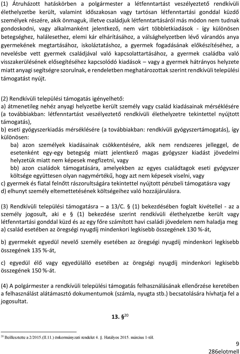 elhárításához, a válsághelyzetben lévő várandós anya gyermekének megtartásához, iskoláztatáshoz, a gyermek fogadásának előkészítéséhez, a nevelésbe vett gyermek családjával való kapcsolattartásához,