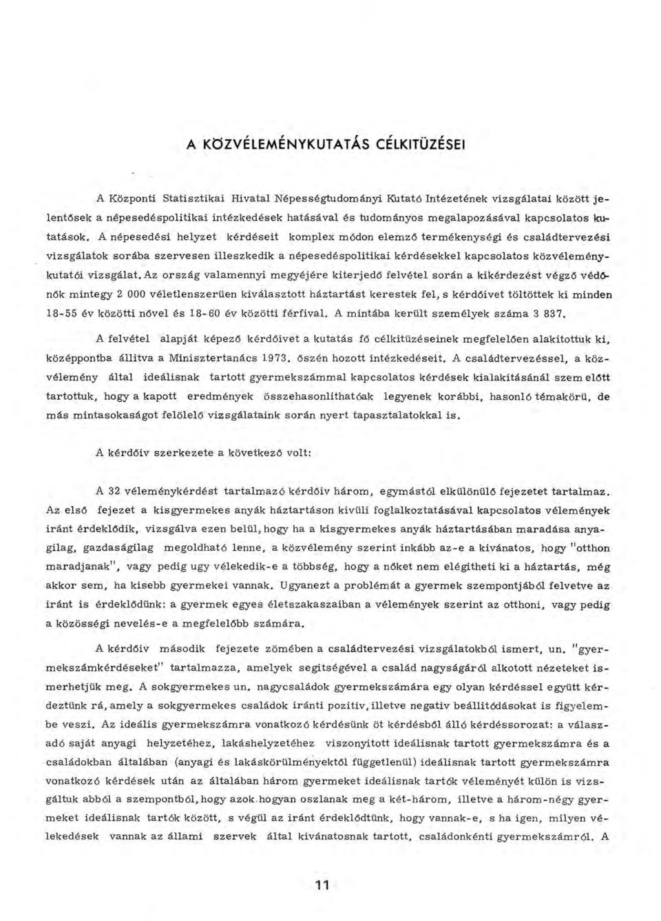 A népesedési helyzet kérdéseit komplex módon elem ző term ékenységi és családtervezési vizsgálatok sorába szervesen illeszkedik a népesedéspolitikai kérdésekkel kapcsolatos k özvélem énykutatói