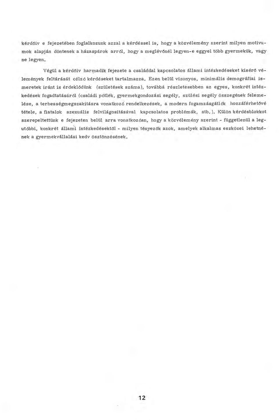 Ezen belül vizonyos, m inim ális dem ográfiai i s m eretek iránt is érdeklődünk (születések szám a), továbbá részletesebben az egyes, konkrét intézkedések fogadtatásáról (családi pótlék, gyerm