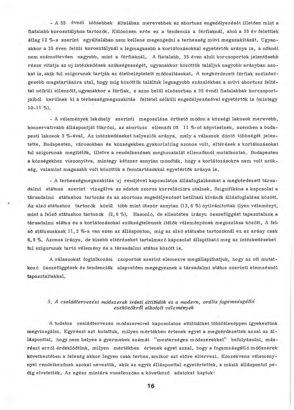 Ugyanakkor a 35 éven felüli korosztálynál a legm agasabb a korlátozásokkal egyetértők aránya is, a nőknél nem szám ottevően nagyobb, mint a férfiaknál.