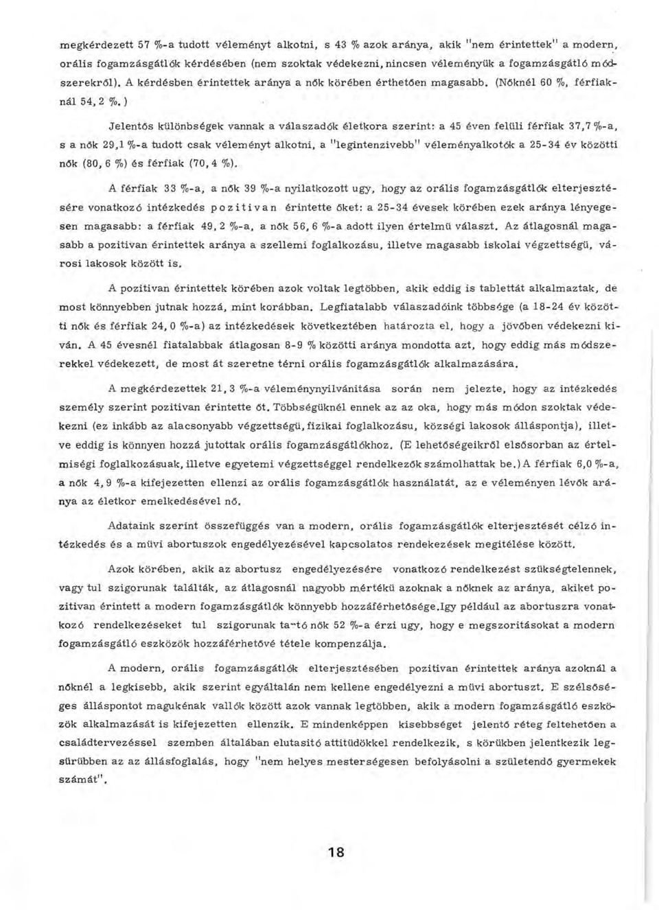 ) Jelentős különbségek vannak a válaszadók életkora szerint: a 45 éven felüli férfiak 37,7 %-a, s a nők 29,1 %-a tudott csak vélem ényt alkotni, a "legintenzivebb" véleményalkotók a 25-34 év közötti
