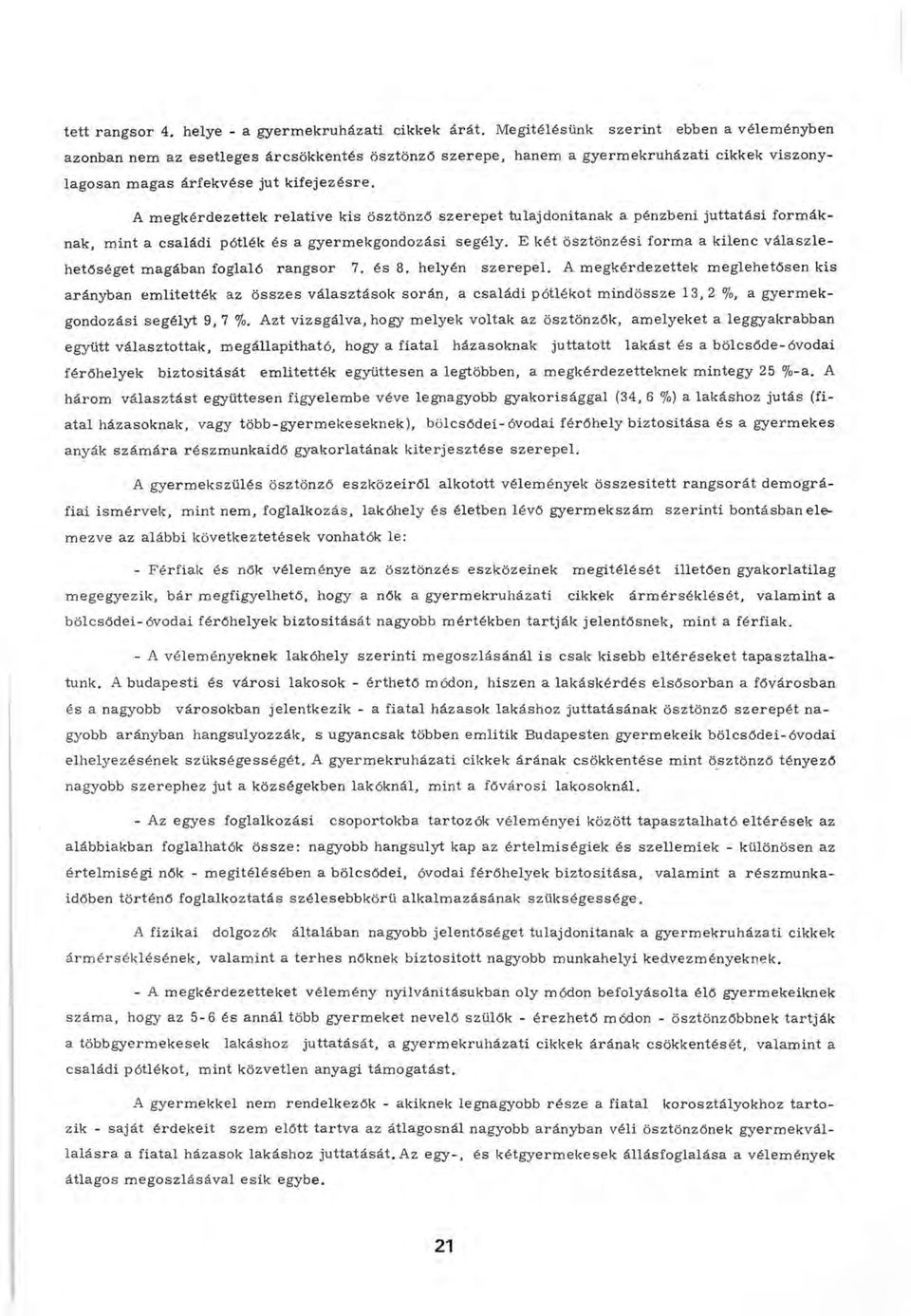 A m egkérdezettek relative kis ösztönző szerepet tulajdonítanak a pénzbeni juttatási form áknak, mint a családi pótlék és a gyerm ekgondozási segély.