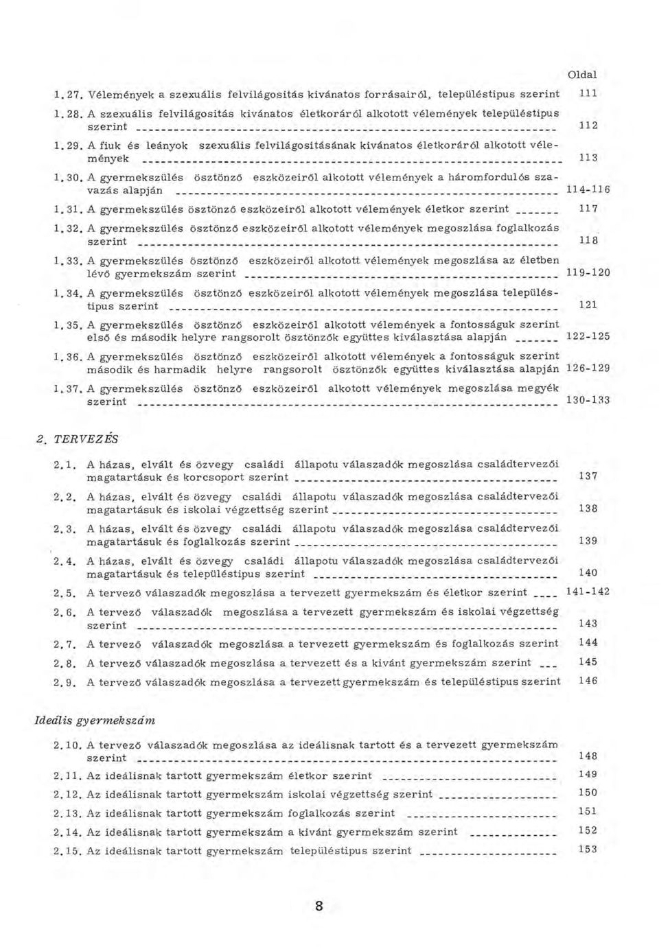 31. A gyerm ekszülés ösztönző eszk özeiről alkotott vélem ények életkor s z e r i n t 1. 32. A gyerm ekszülés ösztönző eszk özeiről alkotott vélem ények m egoszlása foglalkozás szerint 1. 33.