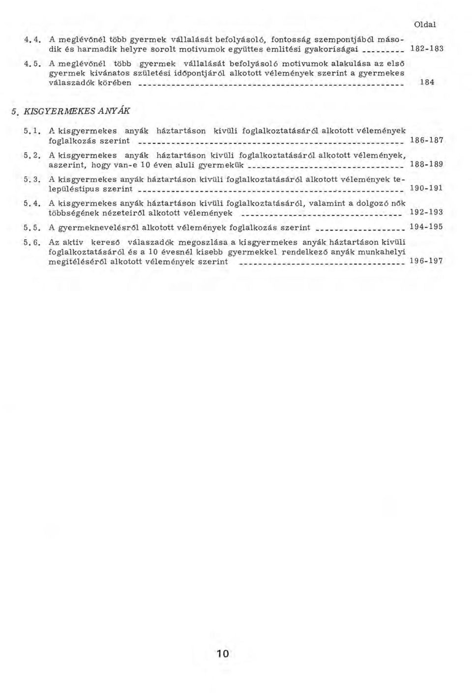 KISGYERMEKES ANYÁK 5.1. A kisgyerm ekes anyák háztartáson kivüli foglalkoztatásáról alkotott vélem ények foglalkozás szerint 186-187 5.2.