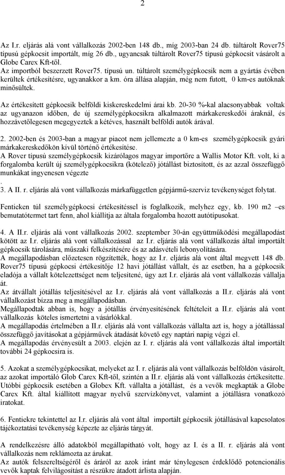 túltárolt személygépkocsik nem a gyártás évében kerültek értékesítésre, ugyanakkor a km. óra állása alapján, még nem futott, 0 km-es autóknak minősültek.