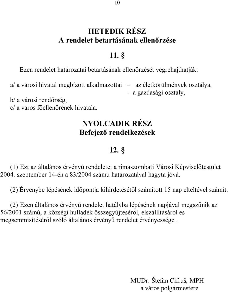 főellenőrének hivatala. NYOLCADIK RÉSZ Befejező rendelkezések 12. (1) Ezt az általános érvényű rendeletet a rimaszombati Városi Képviselőtestület 2004.