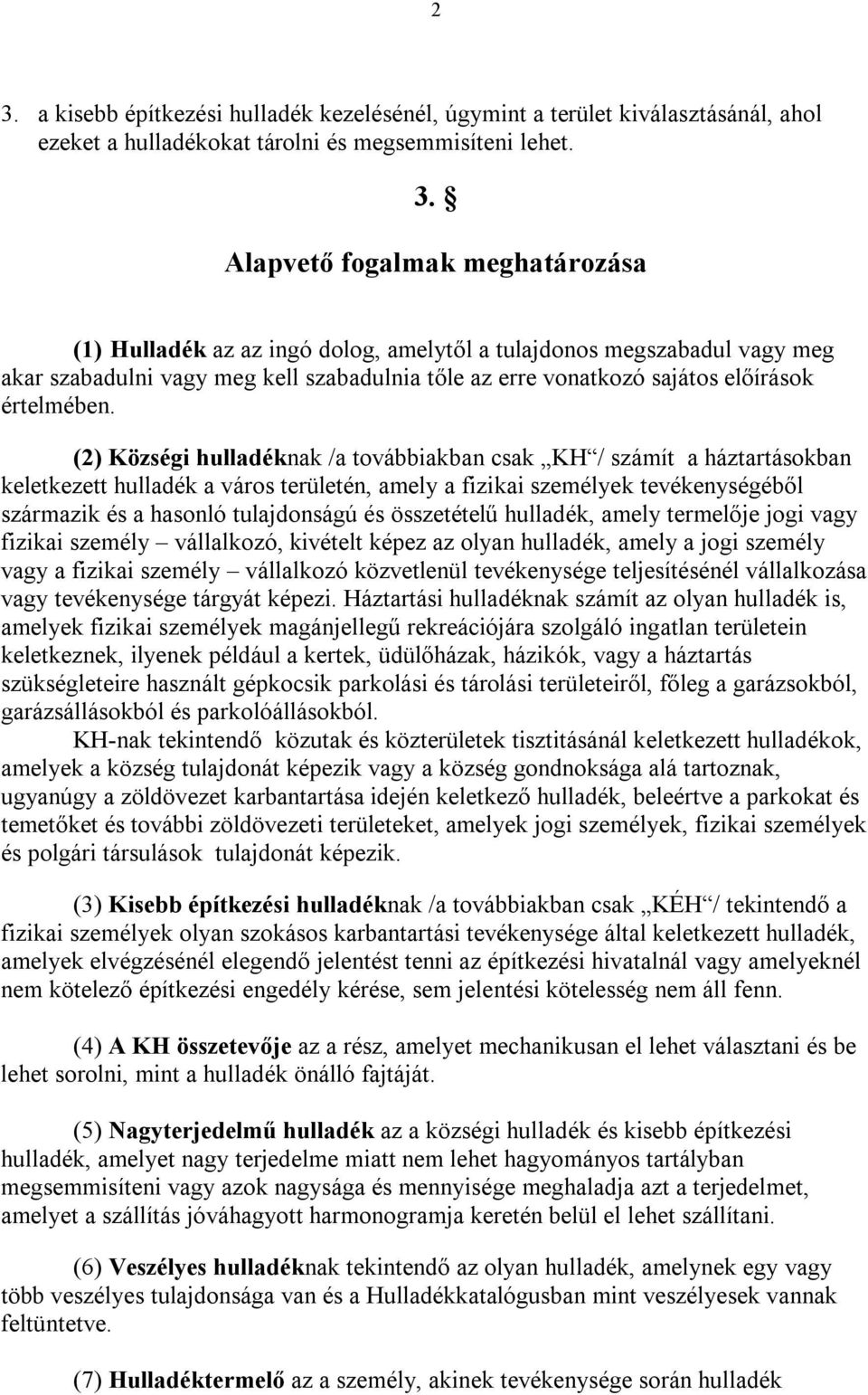 (2) Községi hulladéknak /a továbbiakban csak KH / számít a háztartásokban keletkezett hulladék a város területén, amely a fizikai személyek tevékenységéből származik és a hasonló tulajdonságú és