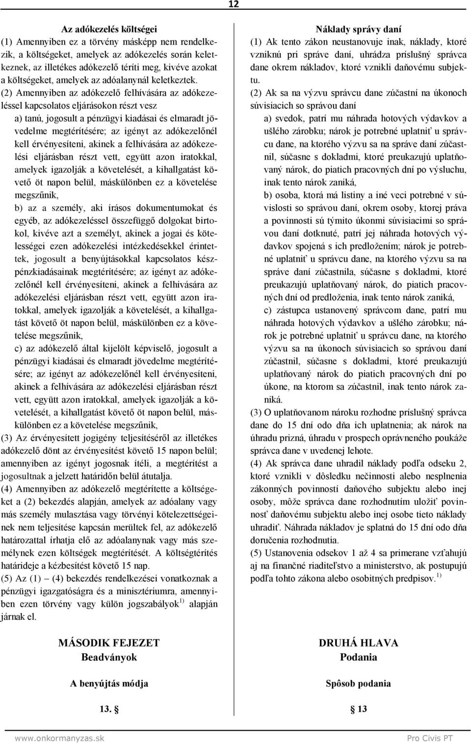 (2) Amennyiben az adókezelő felhívására az adókezeléssel kapcsolatos eljárásokon részt vesz a) tanú, jogosult a pénzügyi kiadásai és elmaradt jövedelme megtérítésére; az igényt az adókezelőnél kell