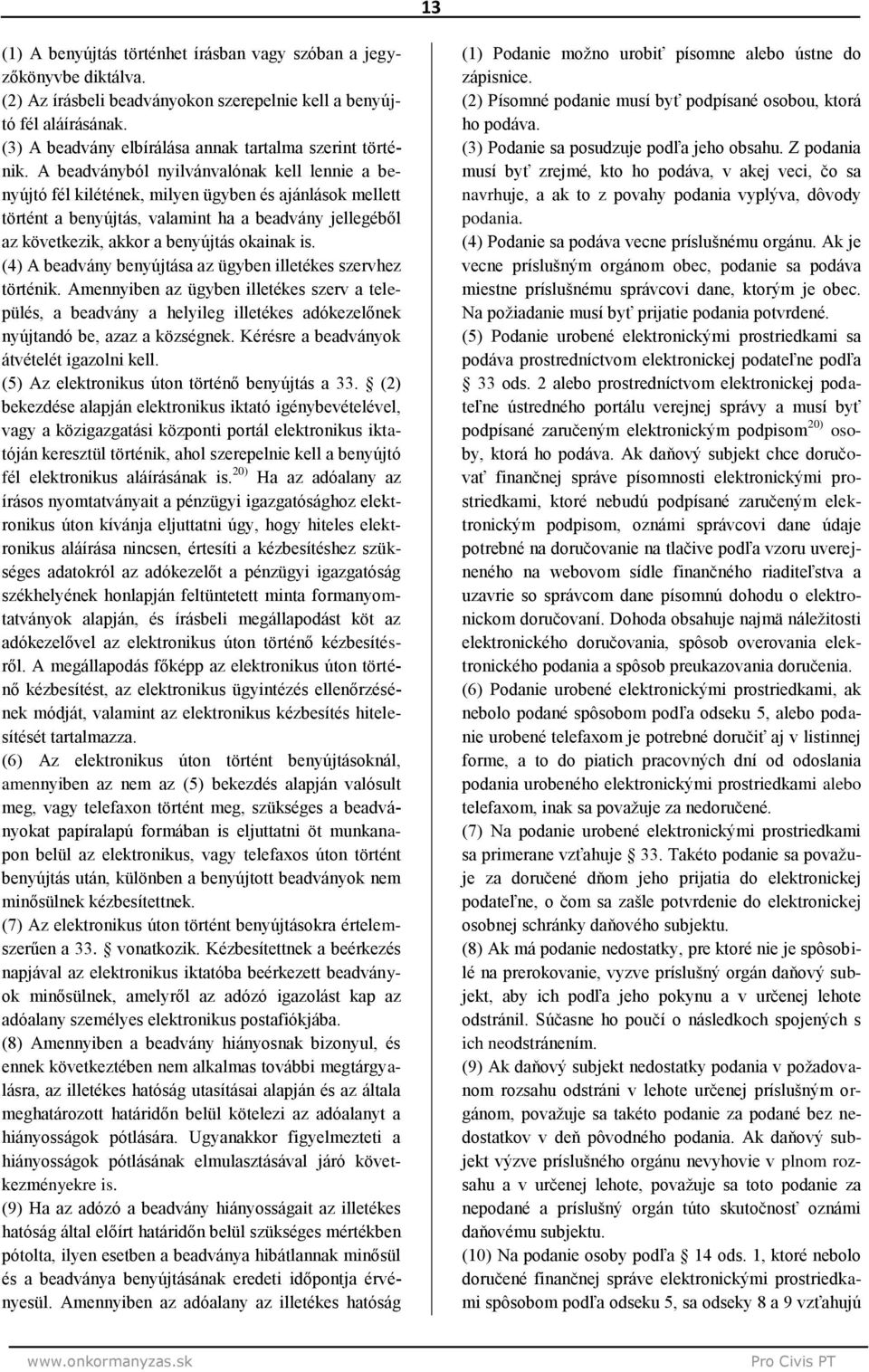 A beadványból nyilvánvalónak kell lennie a benyújtó fél kilétének, milyen ügyben és ajánlások mellett történt a benyújtás, valamint ha a beadvány jellegéből az következik, akkor a benyújtás okainak