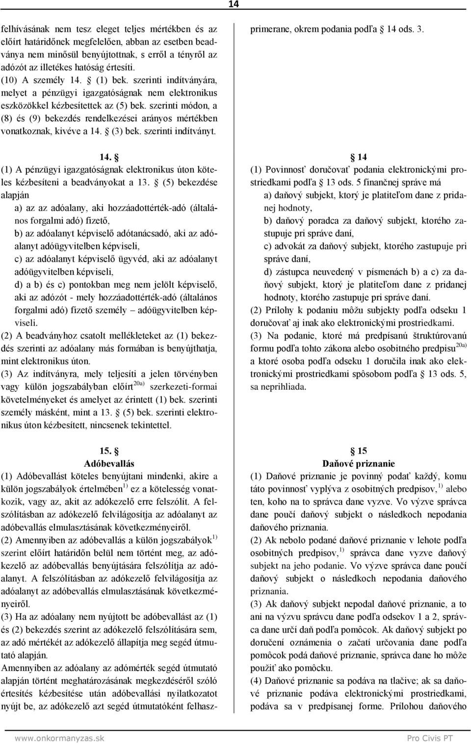 szerinti módon, a (8) és (9) bekezdés rendelkezései arányos mértékben vonatkoznak, kivéve a 14. (3) bek. szerinti indítványt. 14. (1) A pénzügyi igazgatóságnak elektronikus úton köteles kézbesíteni a beadványokat a 13.