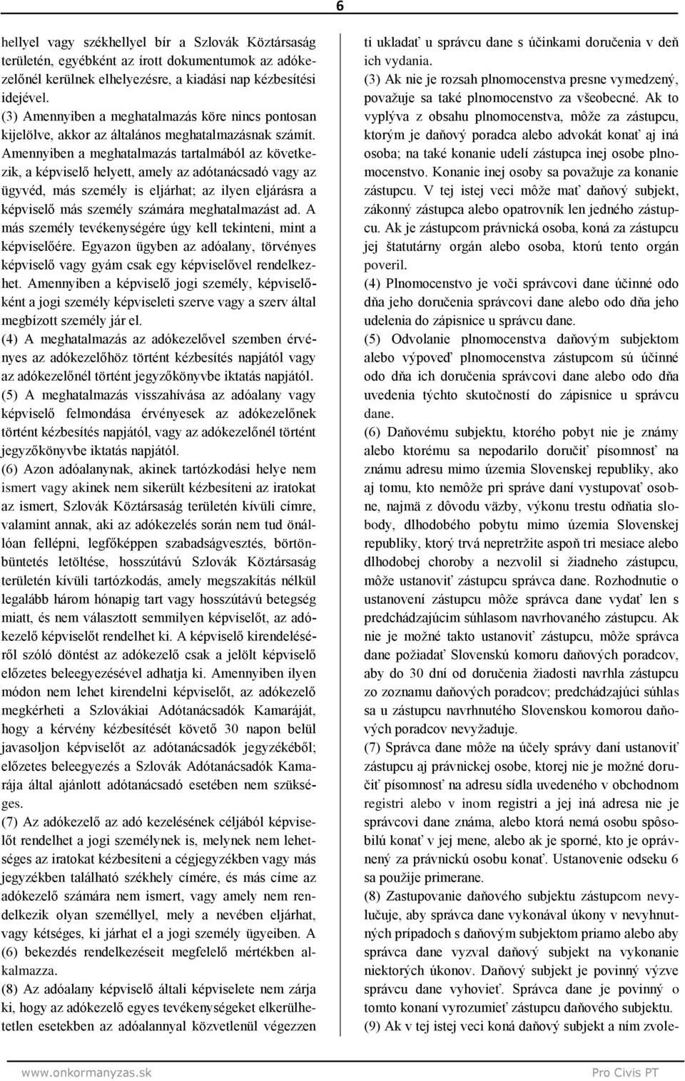 Amennyiben a meghatalmazás tartalmából az következik, a képviselő helyett, amely az adótanácsadó vagy az ügyvéd, más személy is eljárhat; az ilyen eljárásra a képviselő más személy számára