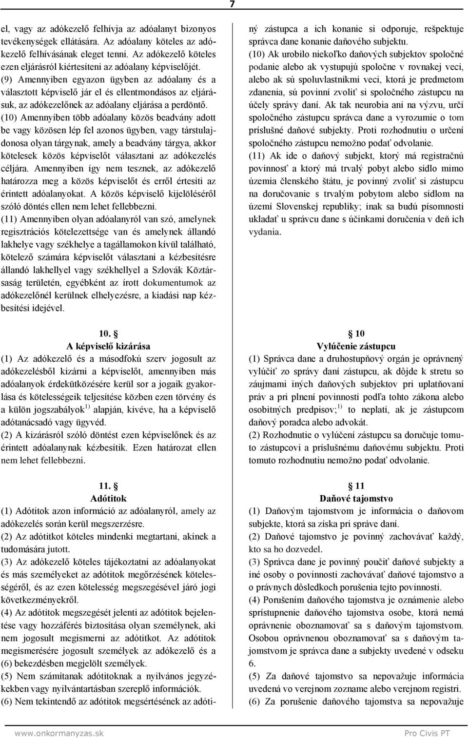(9) Amennyiben egyazon ügyben az adóalany és a választott képviselő jár el és ellentmondásos az eljárásuk, az adókezelőnek az adóalany eljárása a perdöntő.
