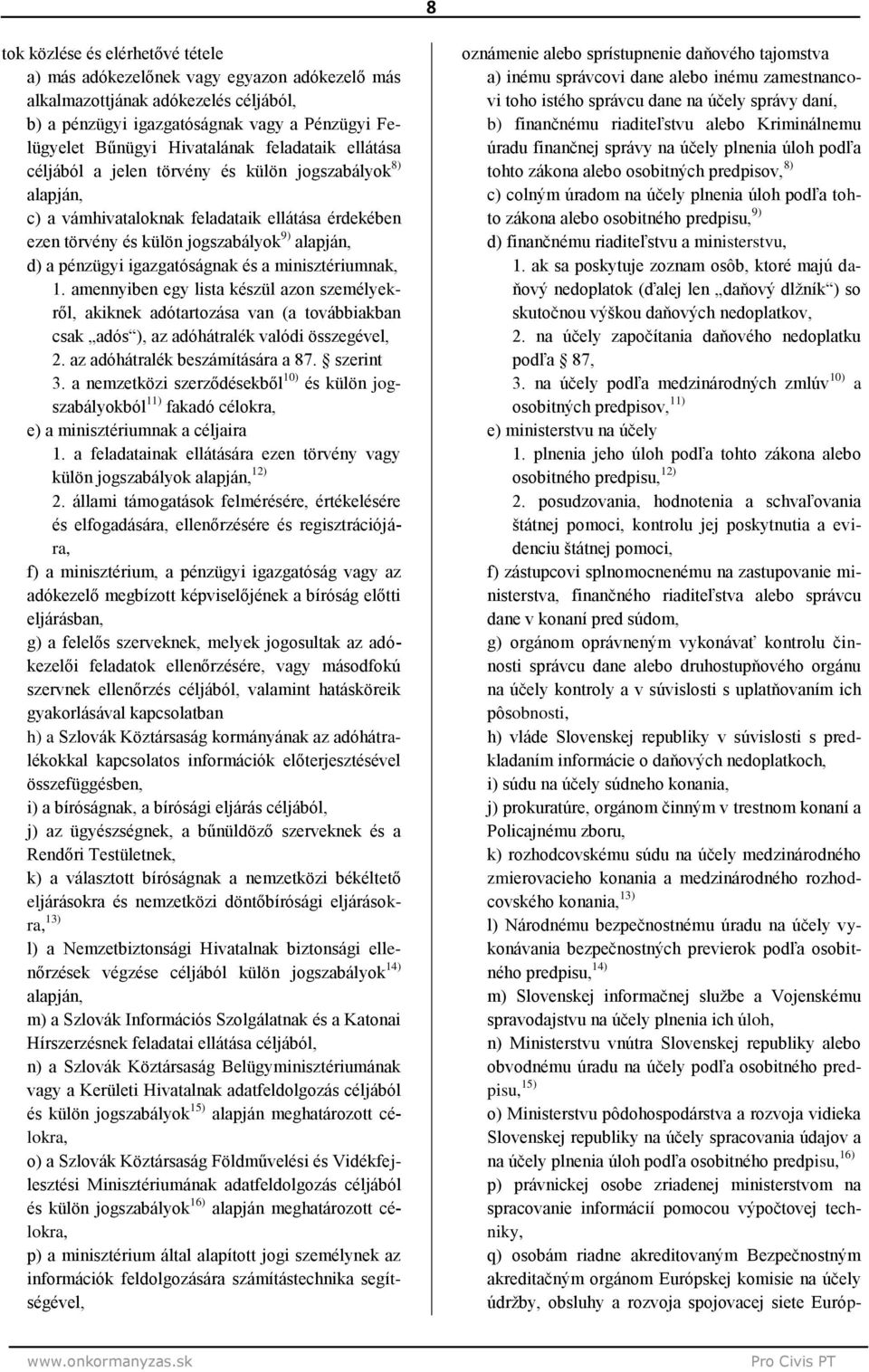 igazgatóságnak és a minisztériumnak, 1. amennyiben egy lista készül azon személyekről, akiknek adótartozása van (a továbbiakban csak adós ), az adóhátralék valódi összegével, 2.
