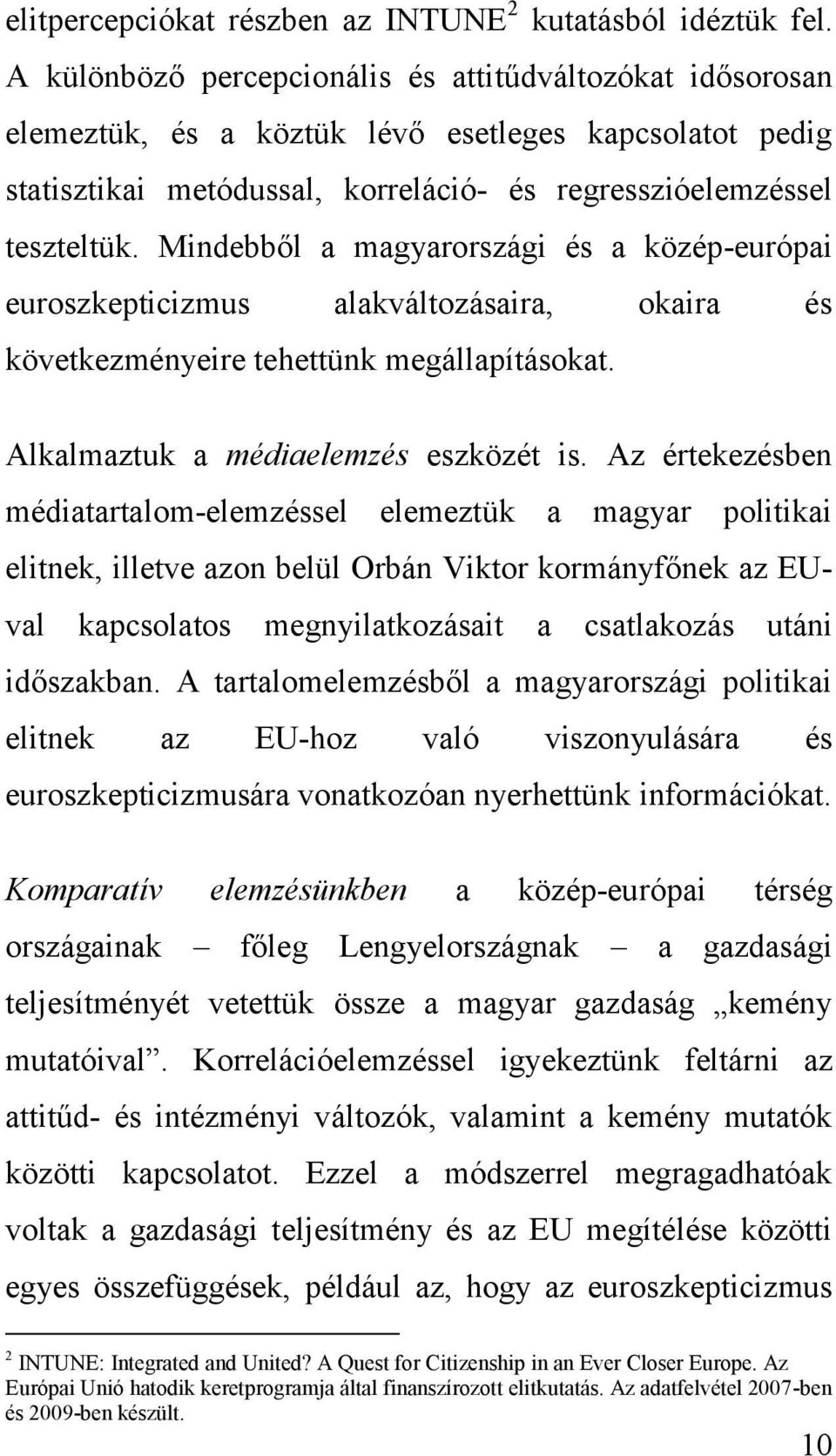 Mindebből a magyarországi és a közép-európai euroszkepticizmus alakváltozásaira, okaira és következményeire tehettünk megállapításokat. Alkalmaztuk a médiaelemzés eszközét is.