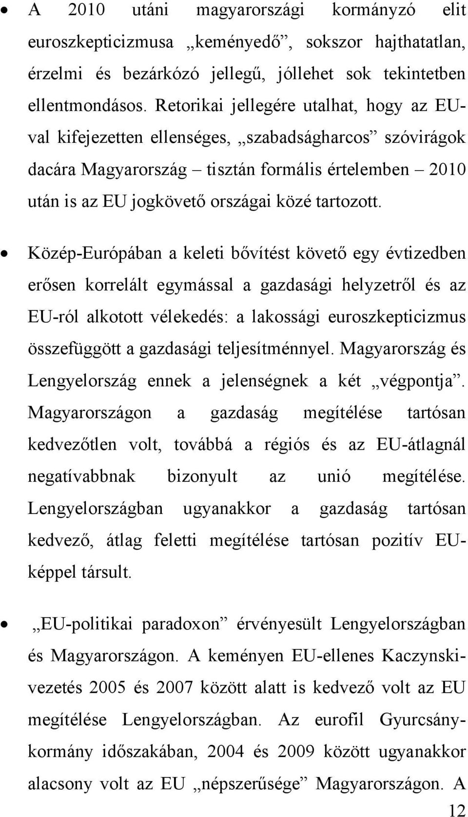 Közép-Európában a keleti bővítést követő egy évtizedben erősen korrelált egymással a gazdasági helyzetről és az EU-ról alkotott vélekedés: a lakossági euroszkepticizmus összefüggött a gazdasági