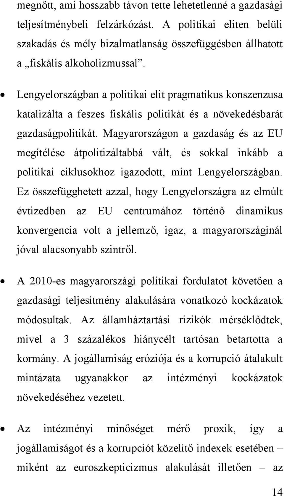 Magyarországon a gazdaság és az EU megítélése átpolitizáltabbá vált, és sokkal inkább a politikai ciklusokhoz igazodott, mint Lengyelországban.