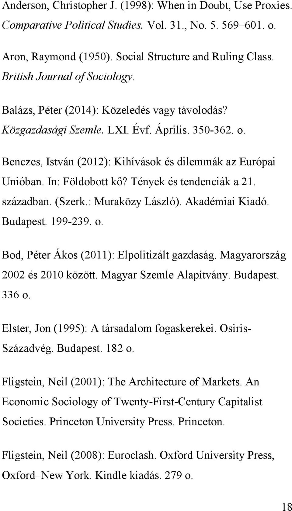 In: Földobott kő? Tények és tendenciák a 21. században. (Szerk.: Muraközy László). Akadémiai Kiadó. Budapest. 199-239. o. Bod, Péter Ákos (2011): Elpolitizált gazdaság.