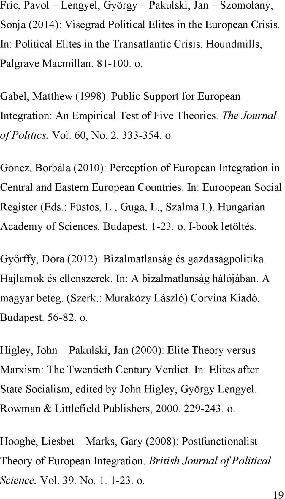 In: Euroopean Social Register (Eds.: Füstös, L., Guga, L., Szalma I.). Hungarian Academy of Sciences. Budapest. 1-23. o. I-book letöltés. Győrffy, Dóra (2012): Bizalmatlanság és gazdaságpolitika.